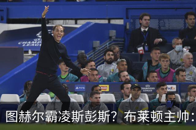 图赫尔霸凌斯彭斯？布莱顿主帅：根本没有，图赫尔很信任和重视他