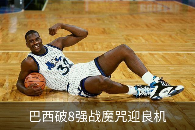 巴西破8强战魔咒迎良机?格子军团难复刻加时奇迹