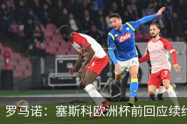 罗马诺：塞斯科欧洲杯前回应续约报价